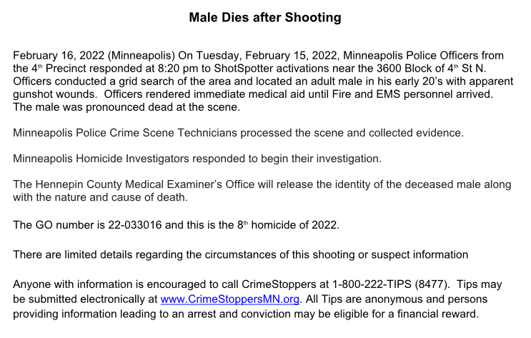 MPD statement on last night's homicide.  Officers responded to a Shotspotter activation and found the male in his 20s with gunshot wounds. Aid was administered but he died at the scene, 36th Ave N and 4th St N