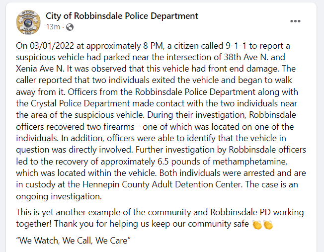 Robbinsdale police say investigation of a suspicious vehicle in the area of 38th Ave. N. & Xenia Ave. N. around 8 p.m. last night led to the recovery of about 6.5 pounds of meth and two handguns. Two people were arrested and booked into Hennepin Co. jail