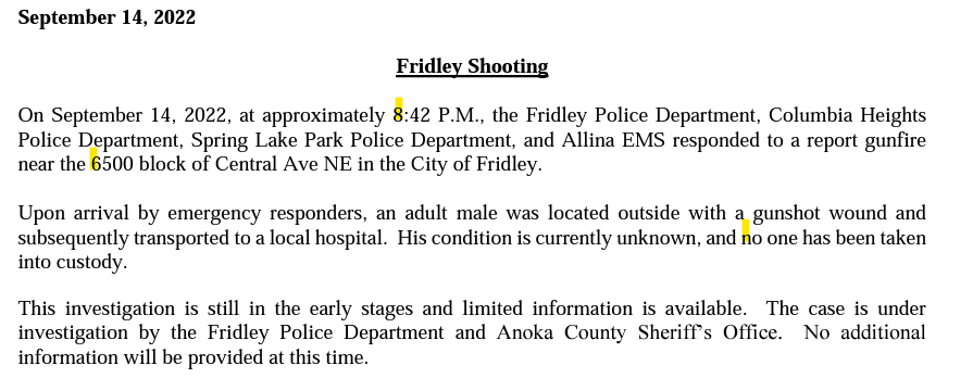 Fridley -  on the shooting we reported last night at 65xx Central Ave NE.  An adult male was transported to the hospital with a gunshot wound. The Anoka County Sheriff's Office says they don't know his condition, and no one has been arrested