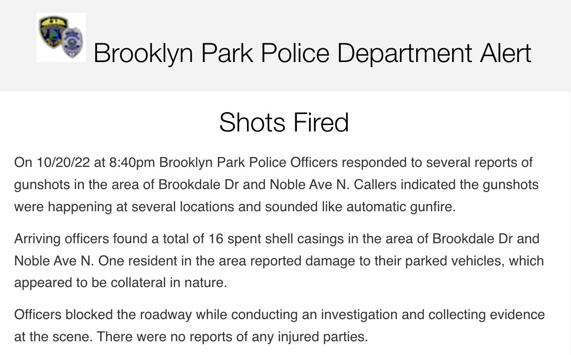 Brooklyn Park police say 16 spent bullet casings were found in the area of Brookdale Dr. & Noble Ave. N. after reports of gunfire around 8:40 p.m. - One person also reported their vehicle was struck, but there were no reports of injury