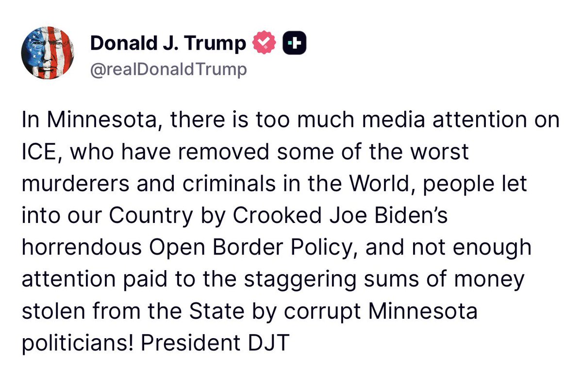 TRUMP: In Minnesota, there is too much media attention on ICE, who have removed some of the worst murderers and criminals in the world, people let into our country by crooked Joe Biden‘s horrendous open border policy, and not enough attention paid to the staggering sums of